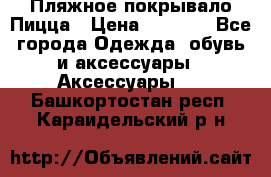 Пляжное покрывало Пицца › Цена ­ 1 200 - Все города Одежда, обувь и аксессуары » Аксессуары   . Башкортостан респ.,Караидельский р-н